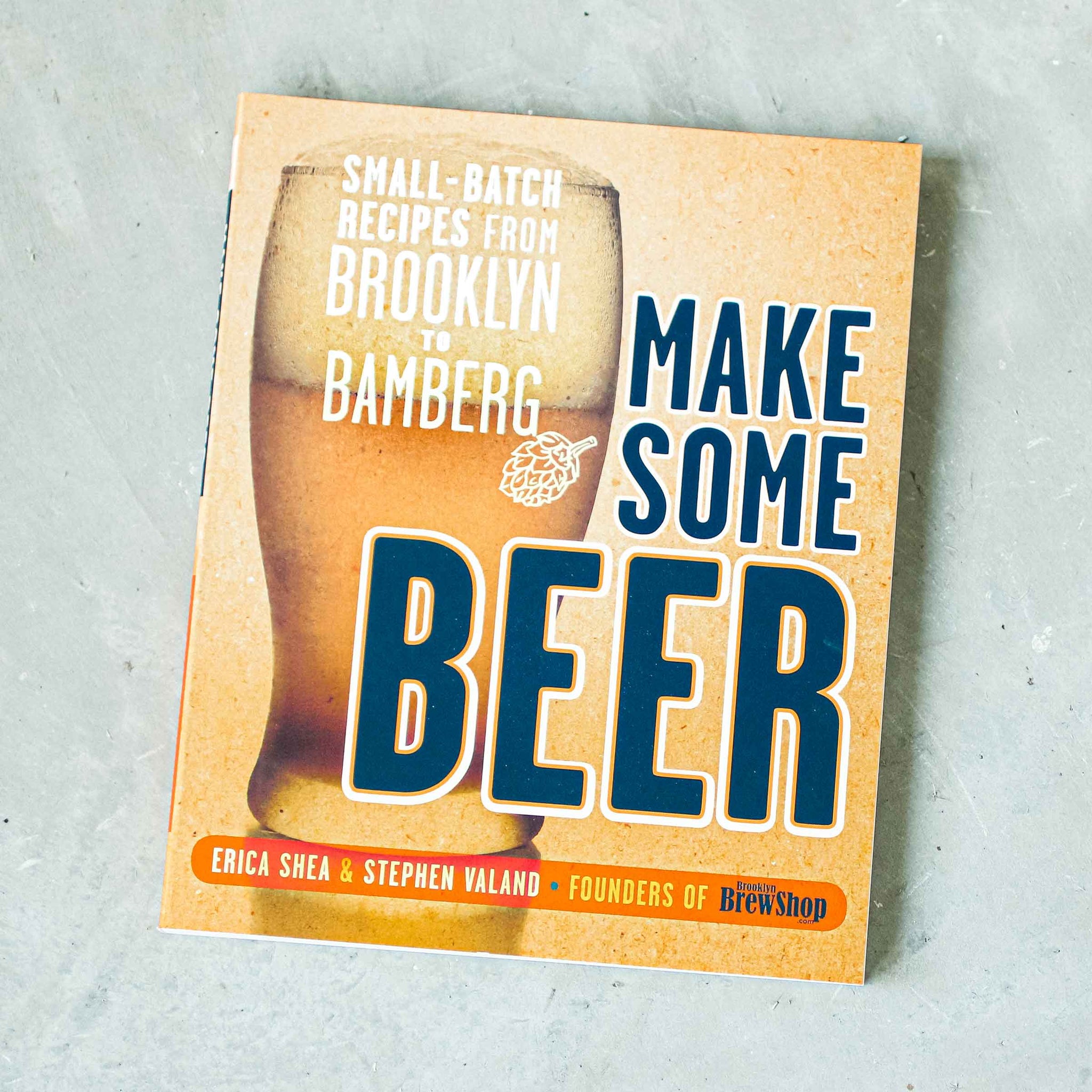 Make Some Beer: Small-Batch Recipes from Brooklyn to Bamberg 